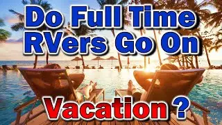 Do Full Time RVers Go On Vacation?