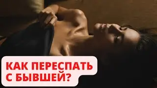 Как переспать с бывшей? Секс с бывшей.