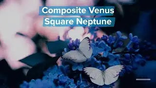 More About Composite Venus Square Neptune