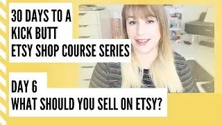WHAT SHOULD I SELL ON ETSY? - HOW TO SELL ON ETSY FOR BEGINNERS 2019 - day 6 - Handmade Bosses