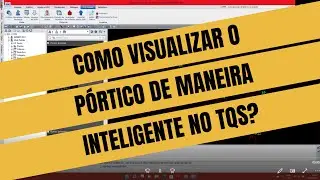 Hacks do TQS: Como visualizar o pórtico de maneira inteligente?
