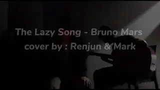 The Lazy Song - Bruno Mars ( cover by Mark & Renjun from NCT )