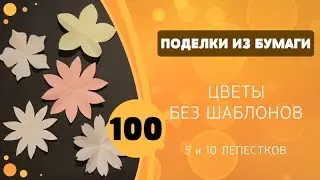 100 - Цветы без шаблонов - 5 и 10 лепестков