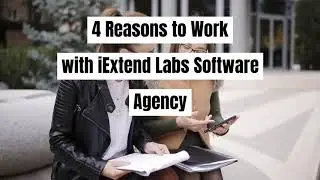 4 Reasons to Work with iExtend Labs Software Agency