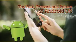 Action 11 Module 8. The Past, Present and Future of Android OS
