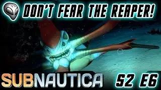 Subnautica - S2 E6: Don't Fear The Reaper!