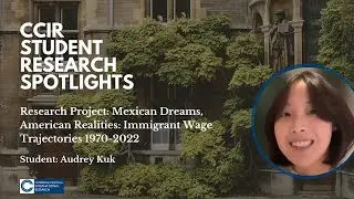CCIR Student Spotlights: Audrey on Mexican Dreams, American Realities: Immigrant Wage Trajectories