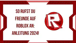 So rufst du Freunde auf Roblox an: Anleitung 2024!