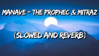 Manave - The PropheC | Mitraz (Slowed and Reverb)