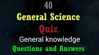 40 General Science Quiz General Knowledge Questions and Answers | Part - 1 (in English)