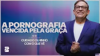 Série: Cuidado Olhinho Com o Que Vê | A Pornografia Vencida Pela Graça // Abe Huber