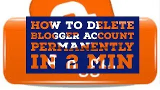How To delete Blogger account permanently in 2 Min