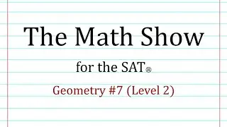 The Math Show for the SAT® - Geometry #7 (Level 2)