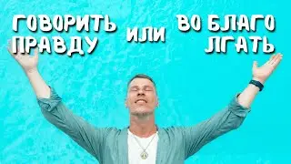 ЧТО ЛУЧШЕ: ВО БЛАГО ВРАТЬ ИЛИ ГОВОРИТЬ ПРАВДУ?