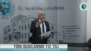 Türk Ocakları Genel Başkanı Prof. Dr. Mehmet ÖZ'ün Türk Ocaklarının Kuruluşunun 112. Yılı Konuşması