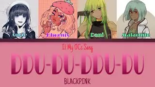 If My OCs Sang: DDU-DU-DDU-DDU - BLACKPINK (뚜두뚜두) || (Color Coded Lyrics/Romanized/English)