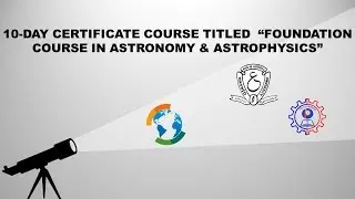 10-DAY CERTIFICATE COURSE  ON FOUNDATION COURSE IN ASTRONOMY & ASTROPHYSICS