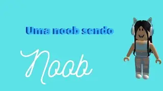 Uma Noob Sendo Noob! 😎😑