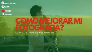 PODCAST DE FOTOGRAFIA - COMO MEJORAR MIS FOTOGRAFIAS