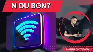 N ou BGN no WIFI - Qual modo usar?