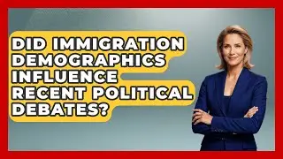 Did Immigration Demographics Influence Recent Political Debates? | Demographic Data Answers News