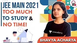 Too Much to Study and No Time! | JEE Main 2021 March Attempt | JEE 24x7 | Bhavya Acharya