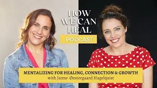 Mentalizing For Healing, Connection & Growth with Janne Øestergaard Hagelquist