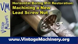 Horizontal Boring Mill: Making a new Lead Screw Nut with Internal Left Hand Acme Threads - Part 1