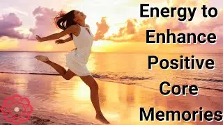 Energy to Enhance Happy Positive Core Memories 🌸