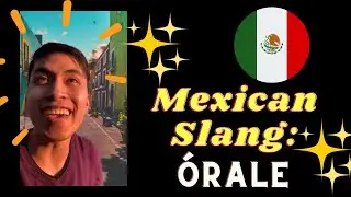 MEXICAN SLANG 101: ÓRALE (The Most Important Word Ever)
