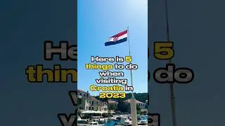 2023 Croatia Travel Guide: Top 5 Experiences You Can't Miss 
