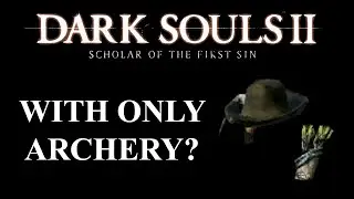 Can you beat Dark Souls 2 SOTFS with ONLY Archery? | (Dark Souls CHALLENGE)