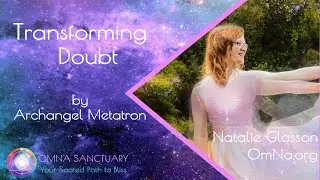 Transforming Doubt by Archangel Metatron with Natalie Glasson