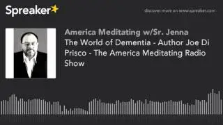 The World of Dementia - Author Joe Di Prisco - The America Meditating Radio Show