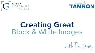 GreyLearning Webinar: Creating Great Black and White Images