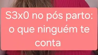 S3x0 no pós parto: o que ninguém te conta