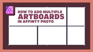 HOW TO ADD AND USE ARTBOARDS IN AFFINITY PHOTO  | 
