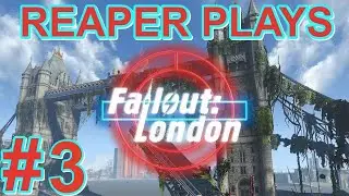 Reaper Plays: Fallout LONDON EP:3 SO MANY ENEMIES!