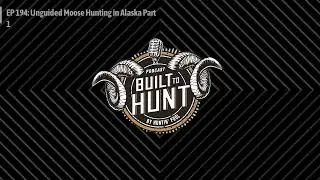 Built To Hunt by Huntin' Fool - EP 194: Unguided Moose Hunting in Alaska Part 1