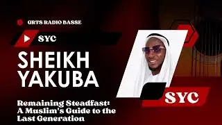 SHEIKH YAKUBA CEESAY || GRTS RADIO BASSE || A MUSLIM'S GUIDE TO THE LAST GENERATION 