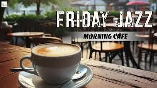 FRIDAY JAZZ: 2 hours Morning Cafe Music - Relaxing Jazz Music for Morning