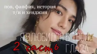 *2 ЧАСТЬ* я влюбился в твои глаза. пов, фанфик, история т/и и хёнджина. stray kids