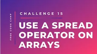 Free Code Camp - Use A Spread Operator On Arrays - SOLUTION !!!