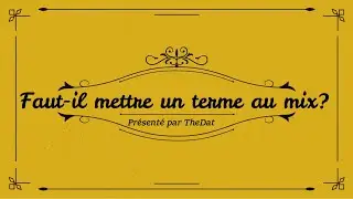 Faut il mettre un terme au mix?