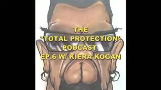 The "Total Protection" Podcast Ep. 6 w/ Kiera Hogan