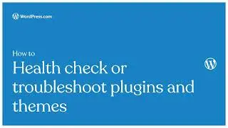 How to health check or troubleshoot plugins and themes for your WordPress.com website