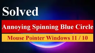 Annoying Spinning Blue Circle Mouse Pointer Windows 11 / 10 