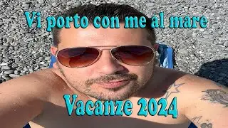 VI PORTO CON ME AL MARE || VACANZE 2024