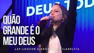 Quão Grande é o Meu Deus (AO VIVO) | LAF - Louvor e Adoração Filadélfia
