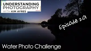 Water Photo Challenge - Episode 201 of Understanding Photography with Kim Ayres